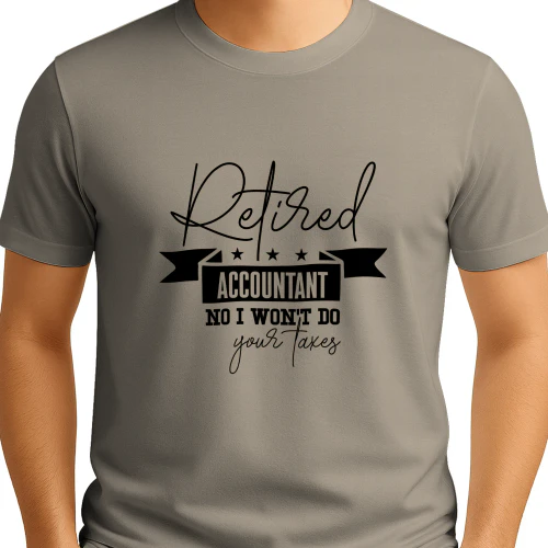 Funny Retired Accountant No I Won't Do Your Taxes Tee