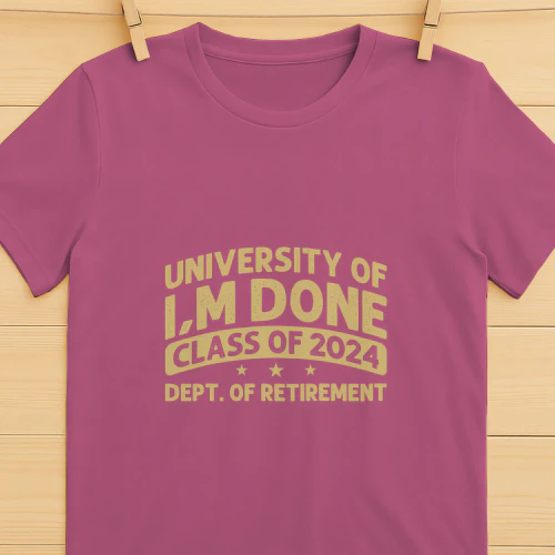 University of I'm Done Class of 2024 Retirement Tee