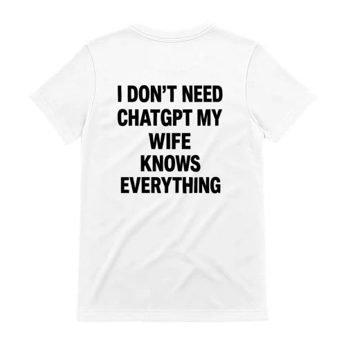I Don’t Need ChatGPT, My Wife Knows Everything Funny T-Shirt