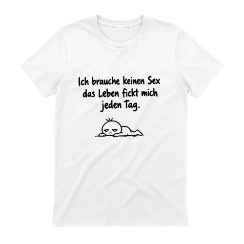 Ich brauche keinen Sex, das Leben fickt mich jeden Tag.