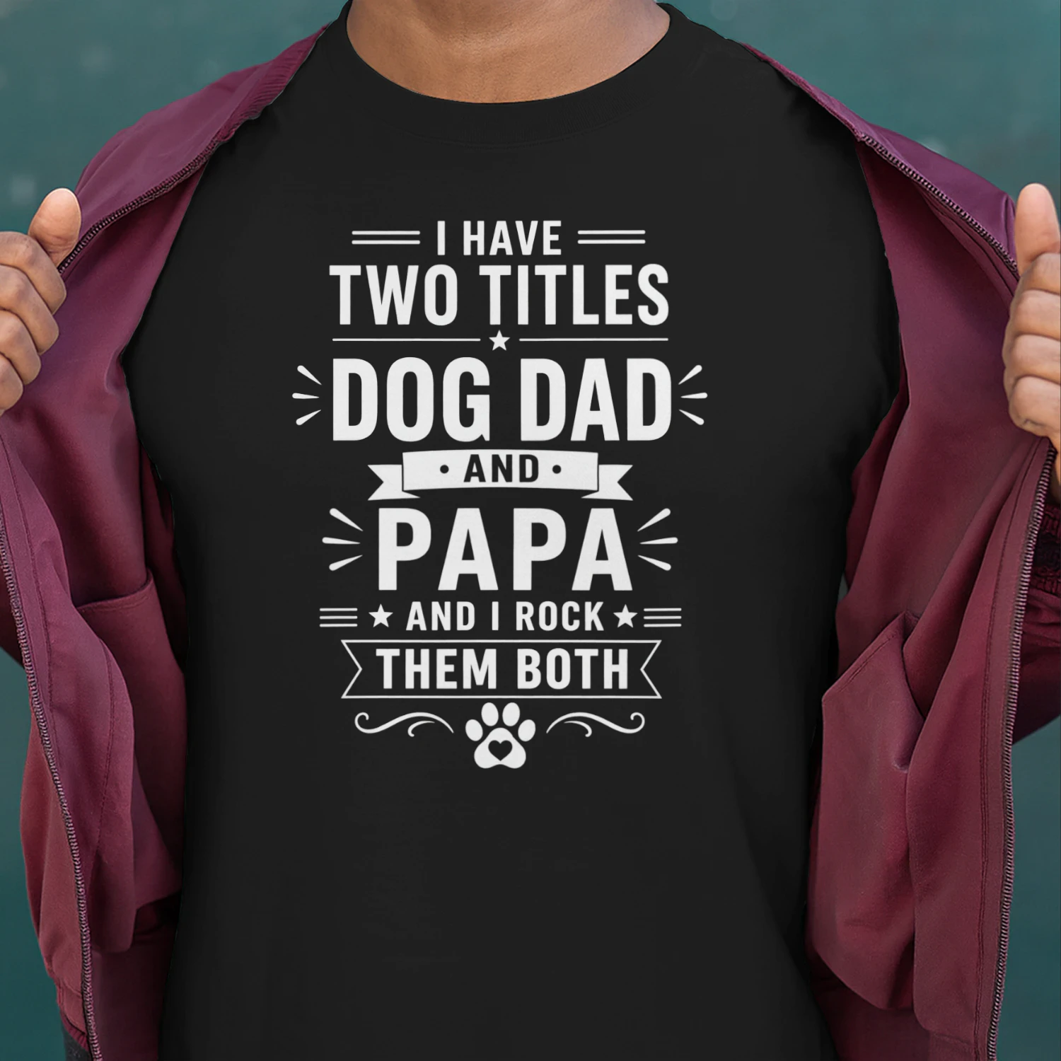 I HAVE TWO TITLES PAPA AND DOG DAD,GIFT FOR DAD