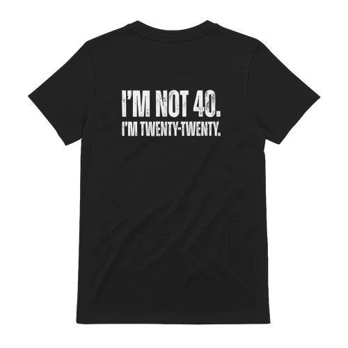 I'm Not 40 I'm Twenty Twenty Funny