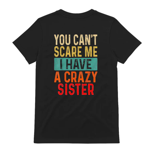 You Can't Scare Me I Have A Crazy Sister Family