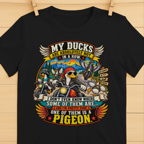My Ducks Are Not In A Row – Funny Biker Duck Shirt