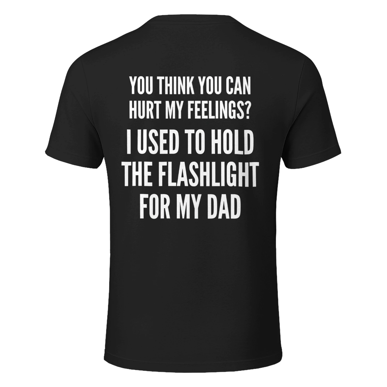You Can't Hurt My Feelings - Dad Flashlight Meme Shirt