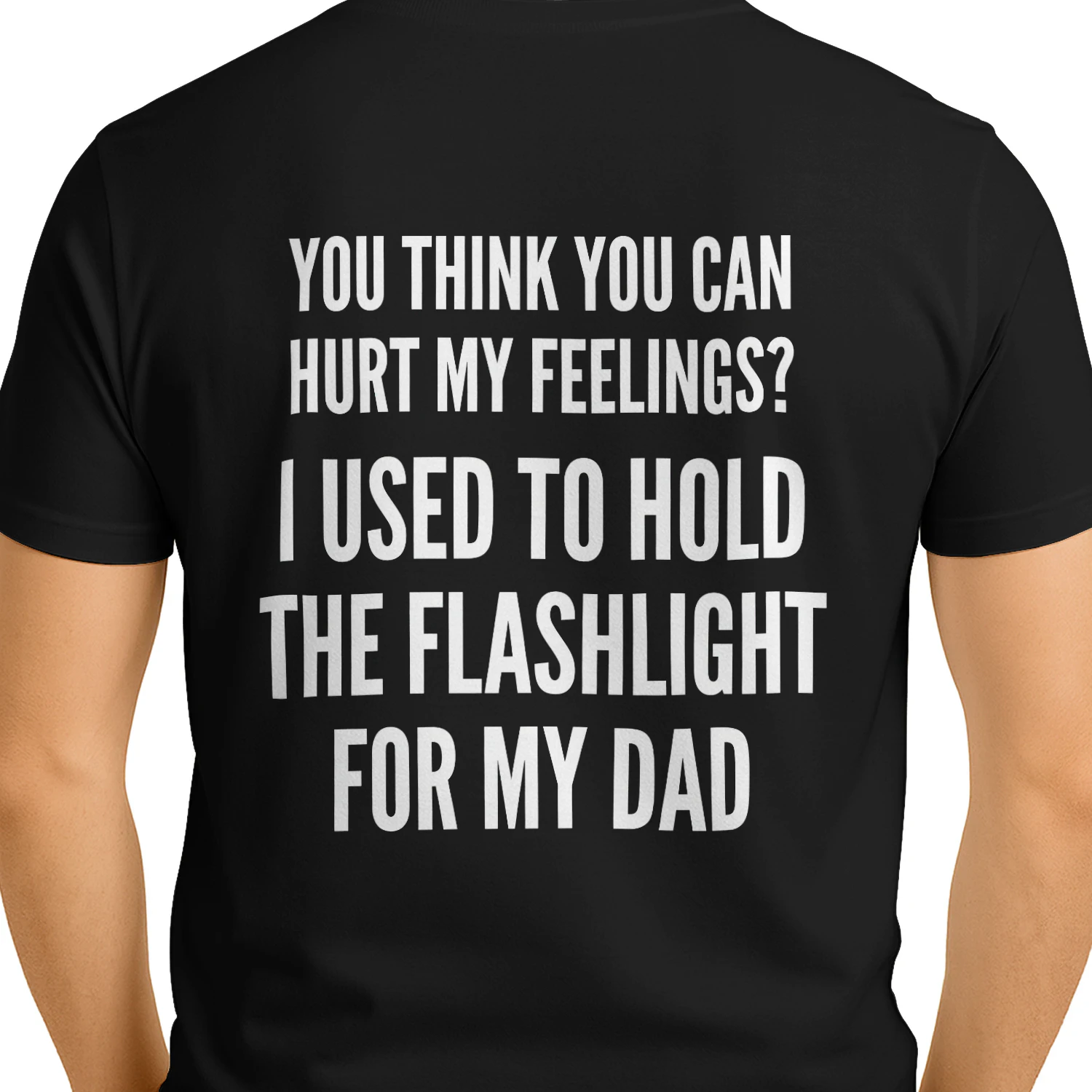 You Can't Hurt My Feelings - Dad Flashlight Meme Shirt