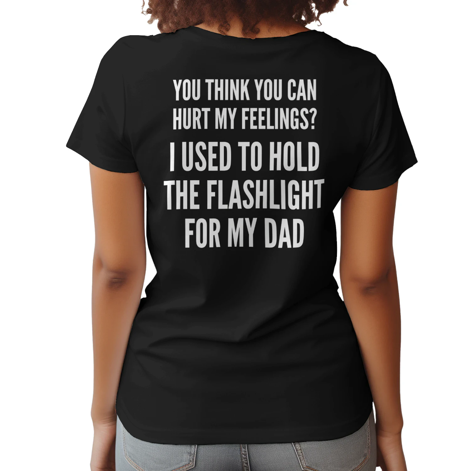 You Can't Hurt My Feelings - Dad Flashlight Meme Shirt