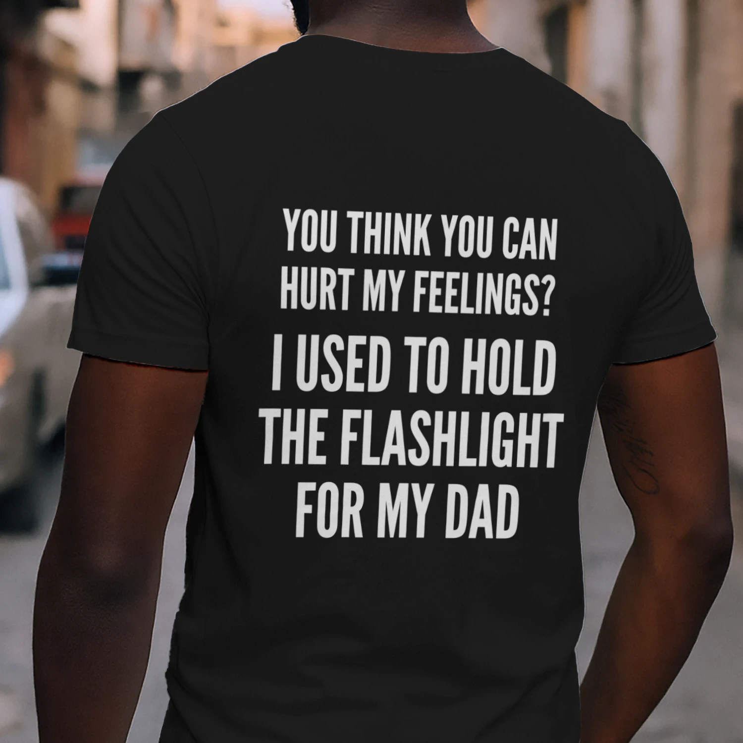 You Can't Hurt My Feelings - Dad Flashlight Meme Shirt