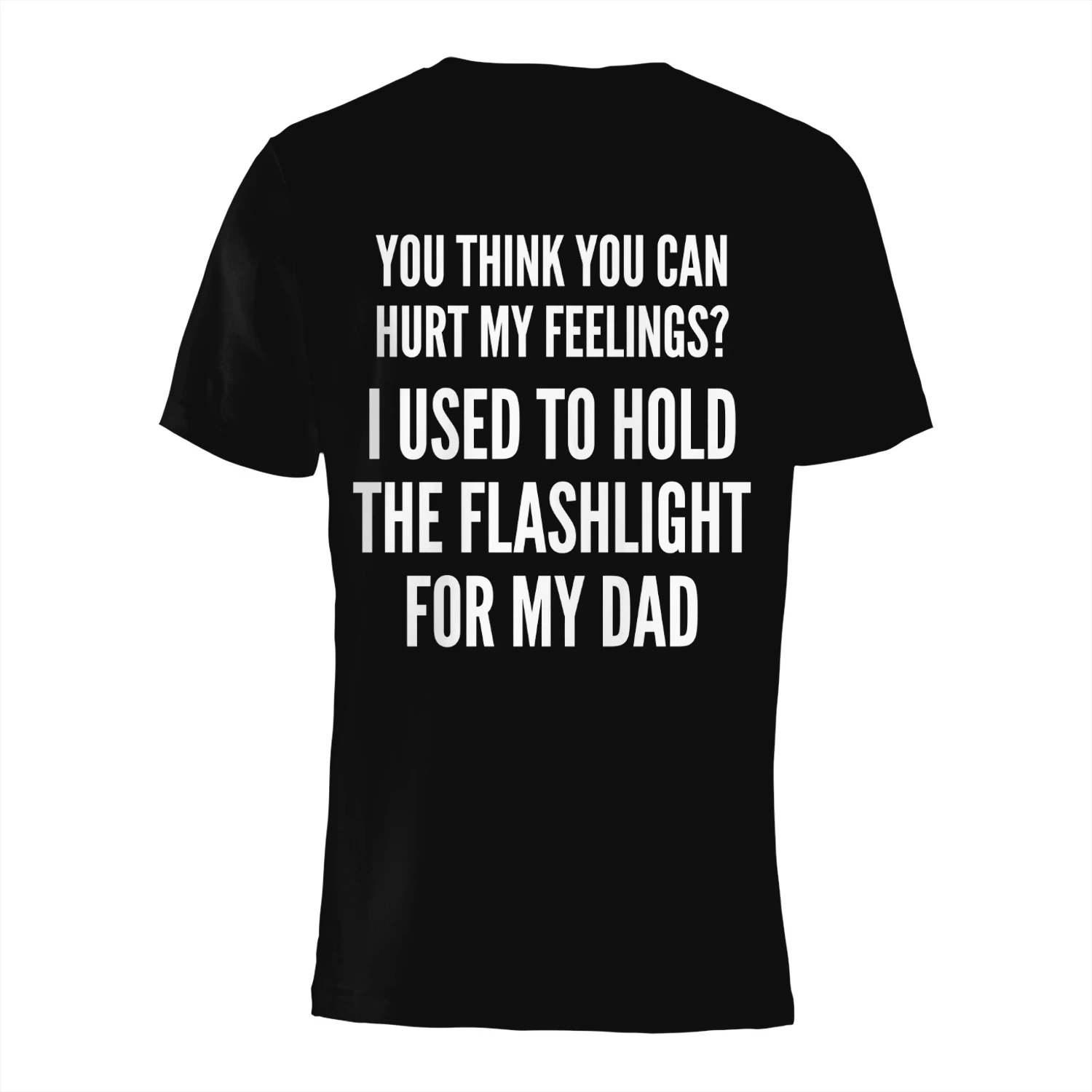 You Can't Hurt My Feelings - Dad Flashlight Meme Shirt