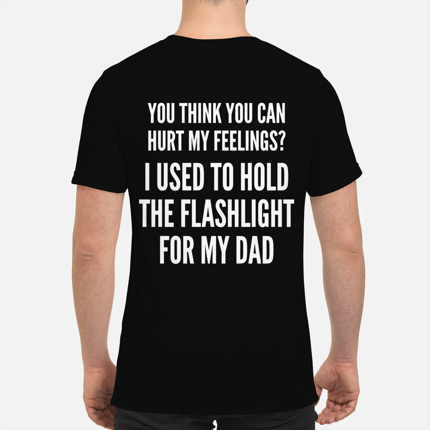 You Can't Hurt My Feelings - Dad Flashlight Meme Shirt