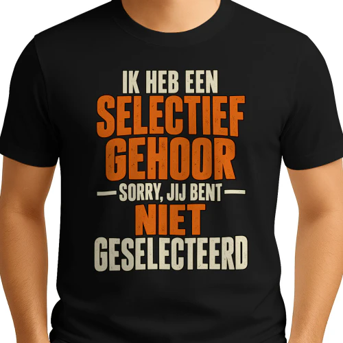 Grappig Unisex T-shirt – Selectief Gehoor, Sorry Jij Bent Niet Geselecteerd