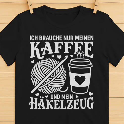 ICH BRAUCHE NUR MEINEN KAFFEE UND MEIN HÄKELZEUG! - Limitierte Auflage