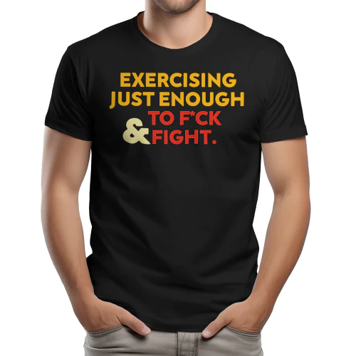 Exercising Just-Enough to FCK & Fight Funny T-Shirt