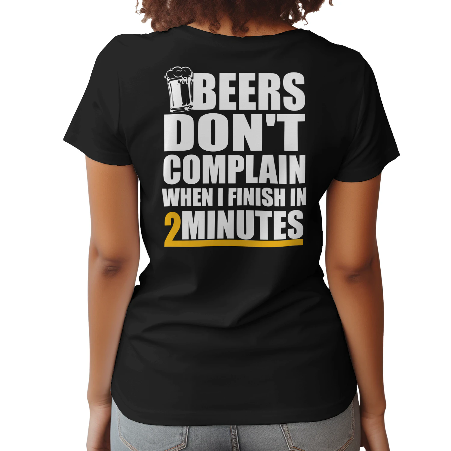 Beers Don't Complain When I Finish In 2 Minutes Back Print T-Shirt