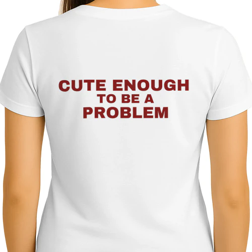 Cute enough to be a problem T-shirt