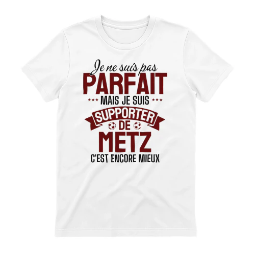 je ne suis pas parfait mais je suis supporter de metz c'est encore mieux