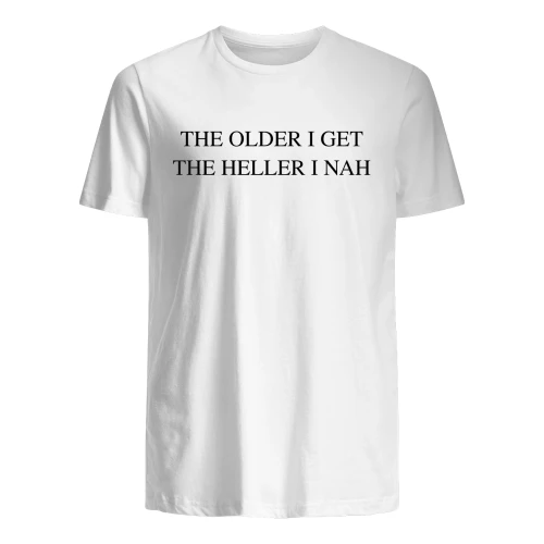 The Older I Get The Heller I Nah T-Shirt