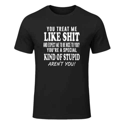 You Treat Me Like Sht and Expect Me T-Shirt
