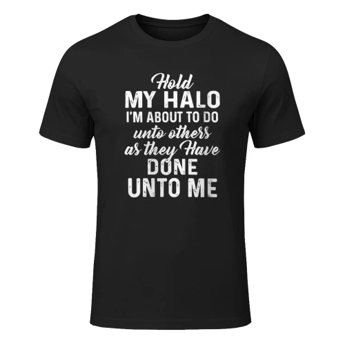 Hold My Halo I'm About to Do Unto Others As They Have Done Unto Me