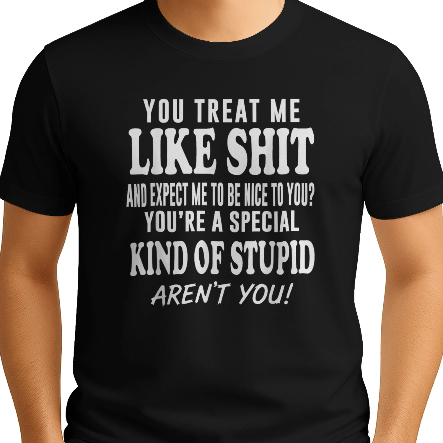 You Treat Me Like Sht and Expect Me to Be Nice to You? T-Shirt