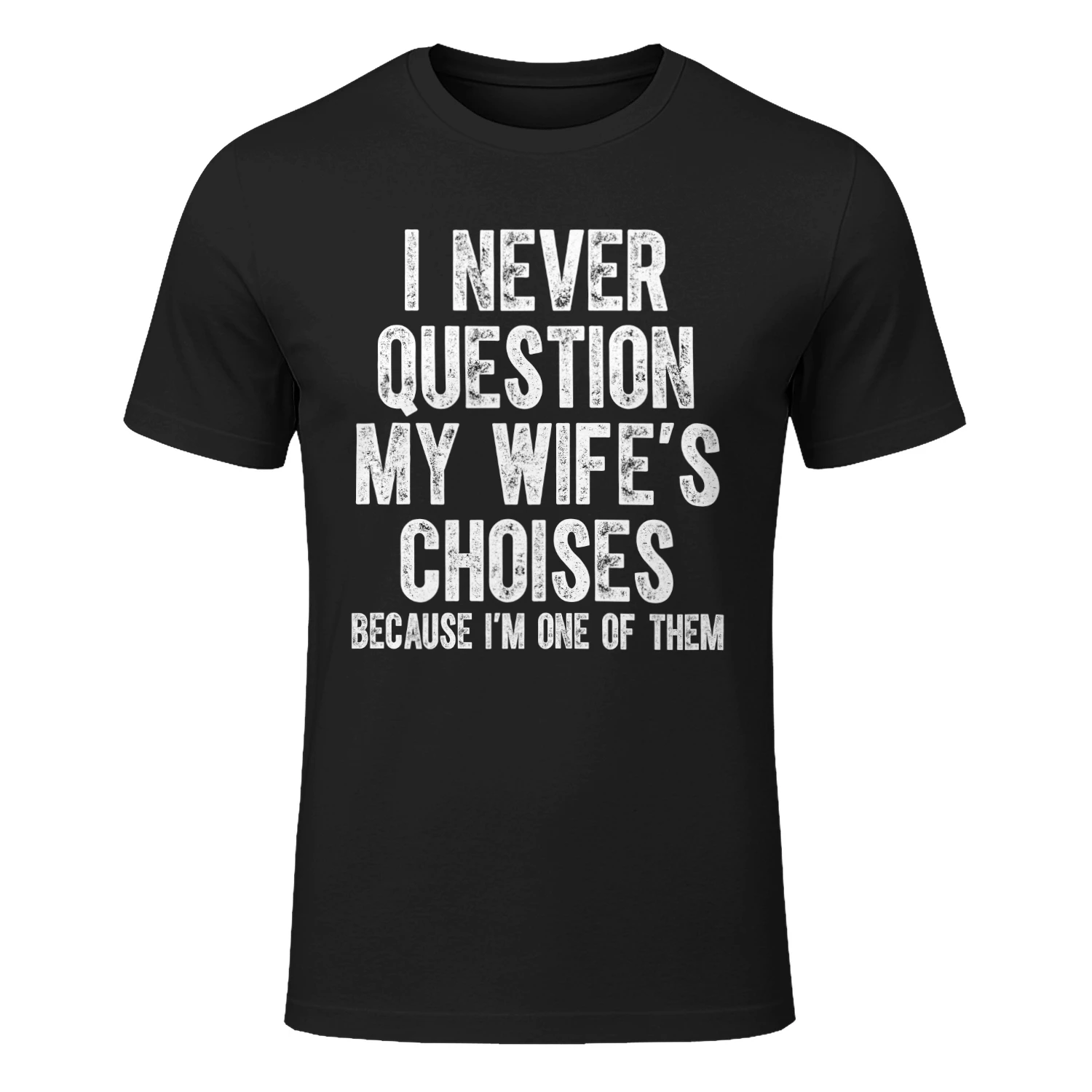 I Never Question My Wife’s Choises Because I’m One Of Them Classic Unisex T-shirt