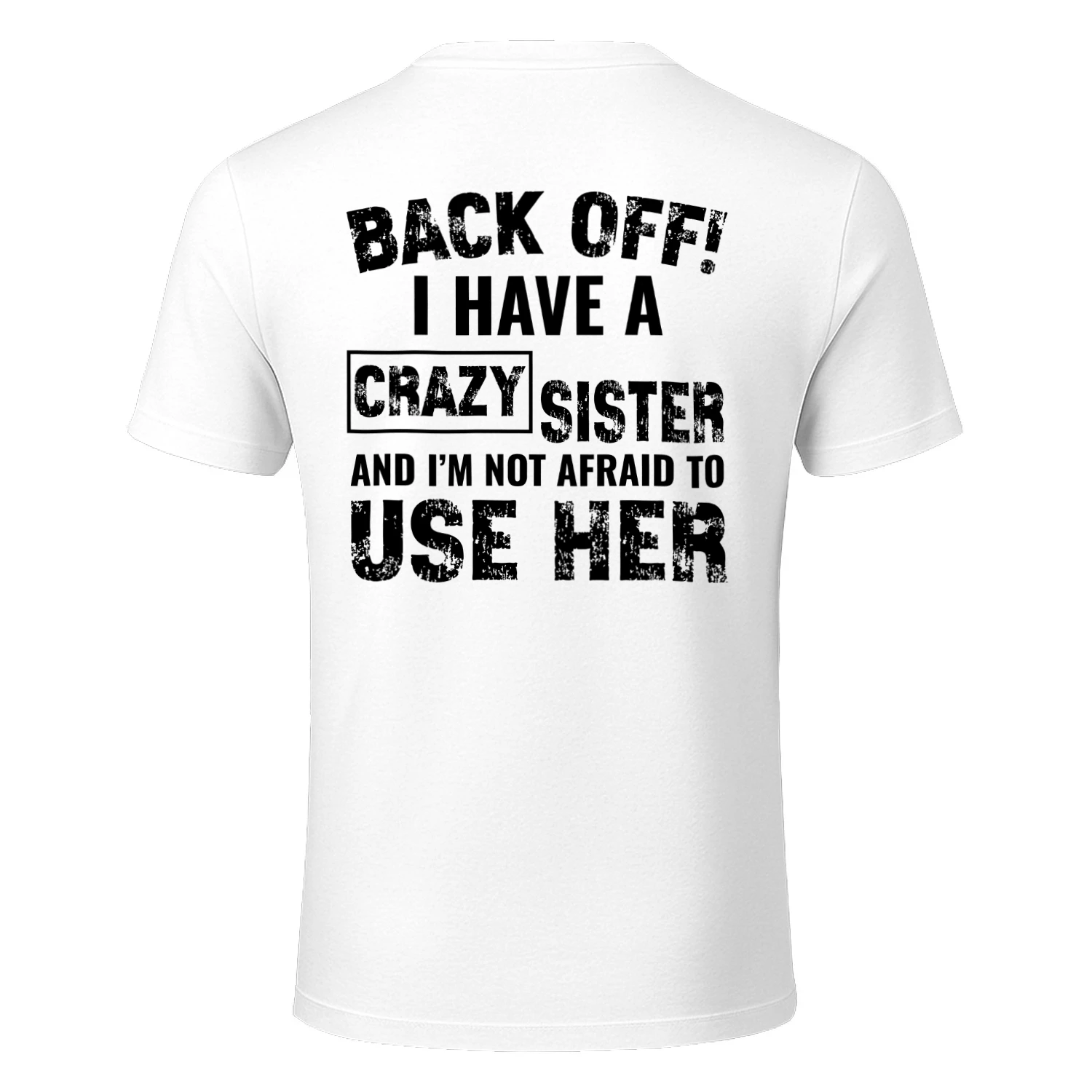 BACK OFF! I have a crazy Sister and i'm not afraid to use her Classic Unisex T-shirt