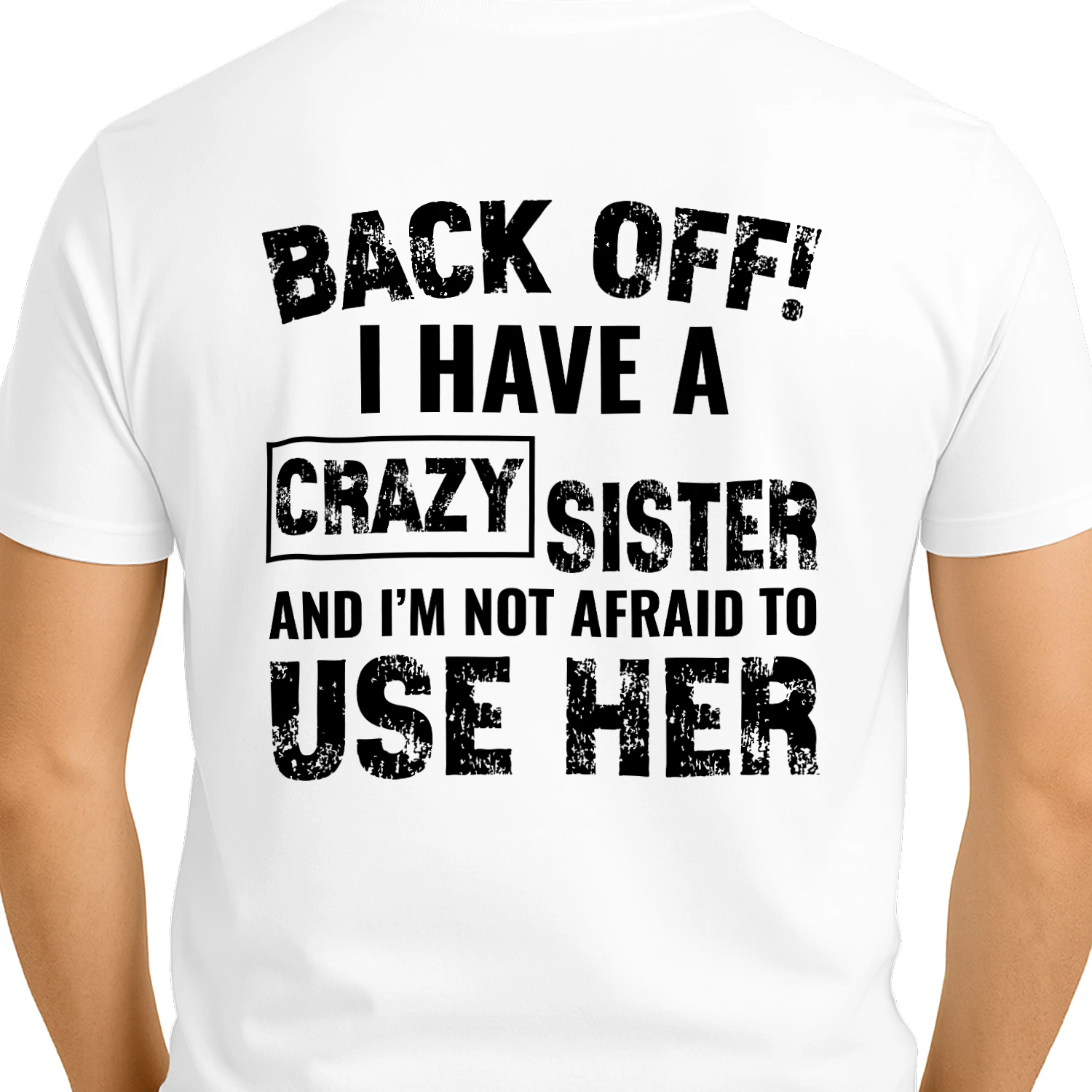 BACK OFF! I have a crazy Sister and i'm not afraid to use her Classic Unisex T-shirt