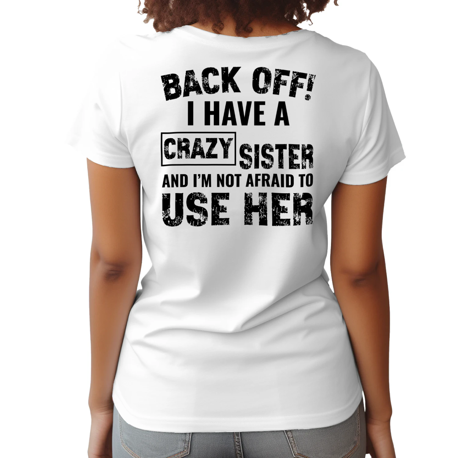 BACK OFF! I have a crazy Sister and i'm not afraid to use her Classic Unisex T-shirt