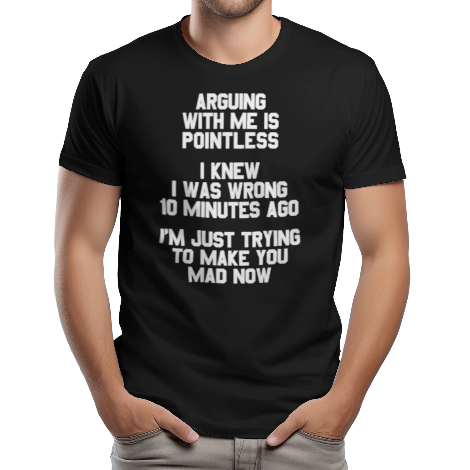 RYINARGUING WITH ME IS POINTLESS. I KNEW I WAS WRONG 10 MINUTES AGO. I'M JUST TG TO MAKE YOU MAD NOW Classic Unisex T-shirt