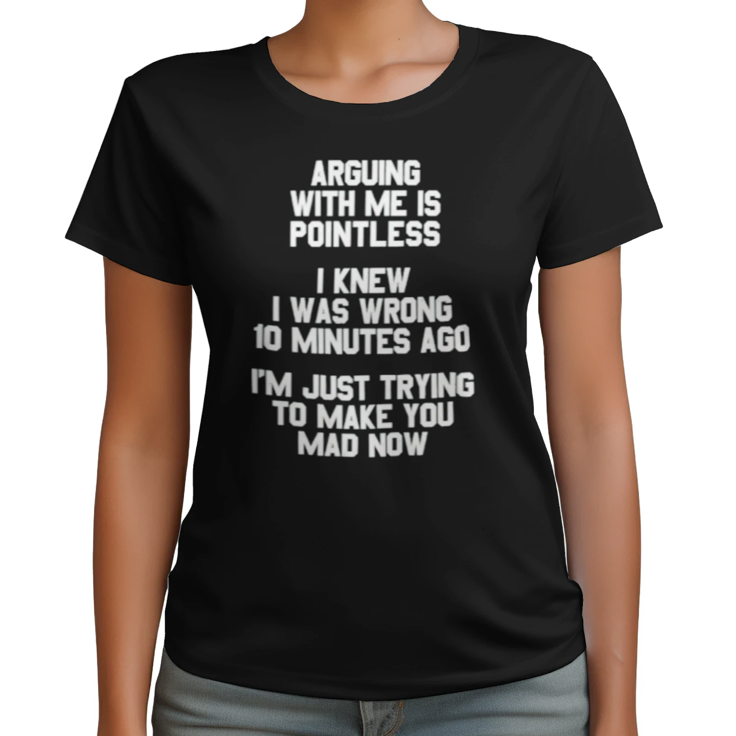 RYINARGUING WITH ME IS POINTLESS. I KNEW I WAS WRONG 10 MINUTES AGO. I'M JUST TG TO MAKE YOU MAD NOW Classic Unisex T-shirt