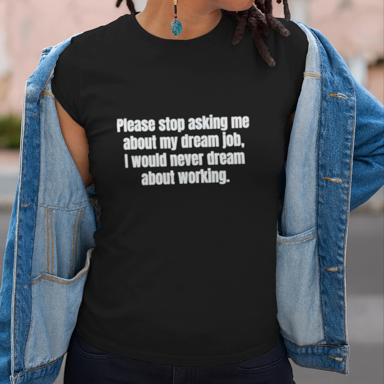 Please Stop Asking Me About My Dream Job I Would Never Dream About Working Classic Unisex T-shirt