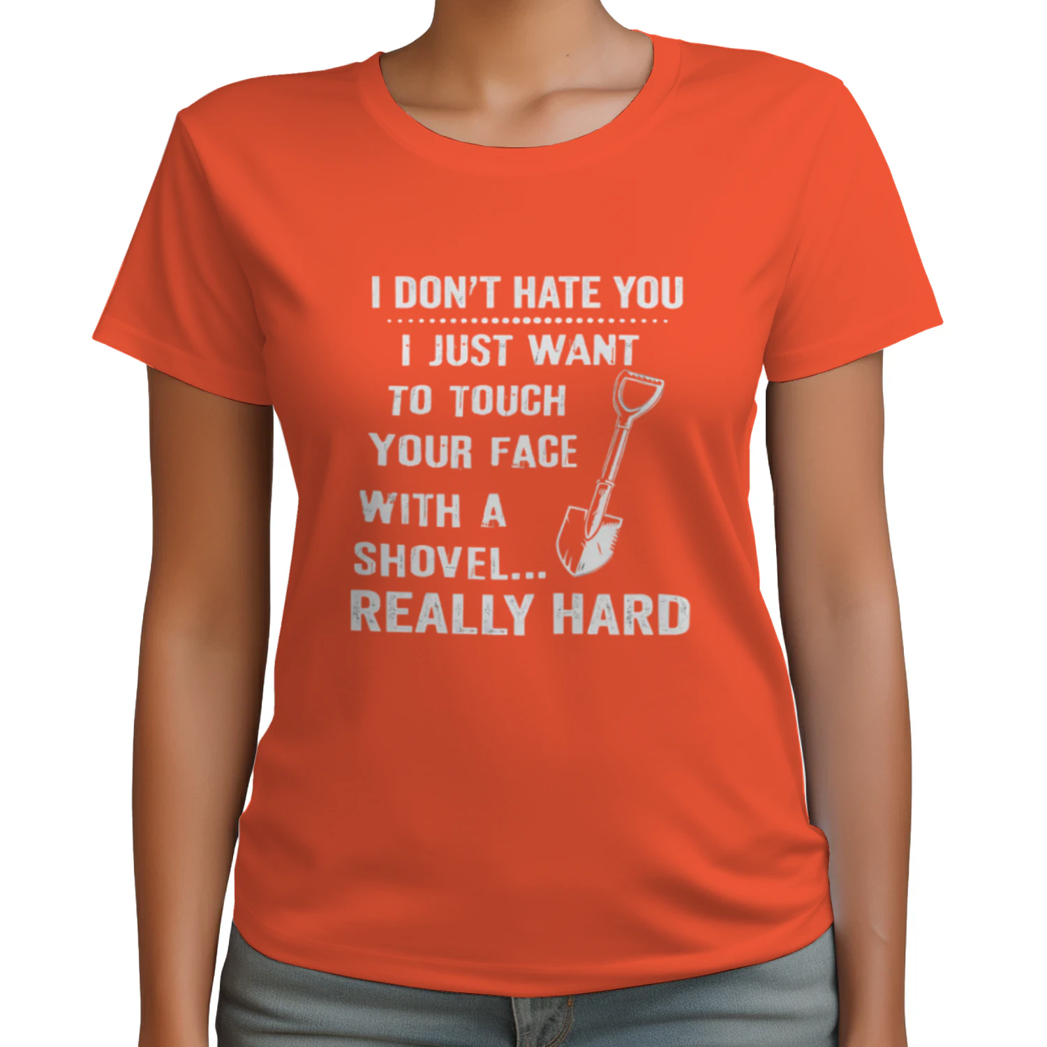 I Don't Hate You I Just Want To Touch Your Face With A Shovel Really Hard Classic Unisex T-shirt