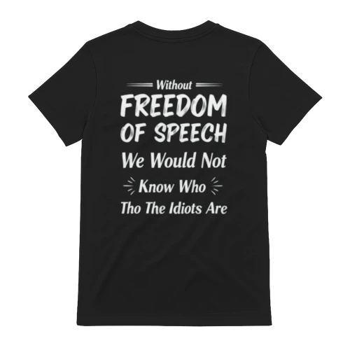  Without freedom of speech we would not know who the idiots are 