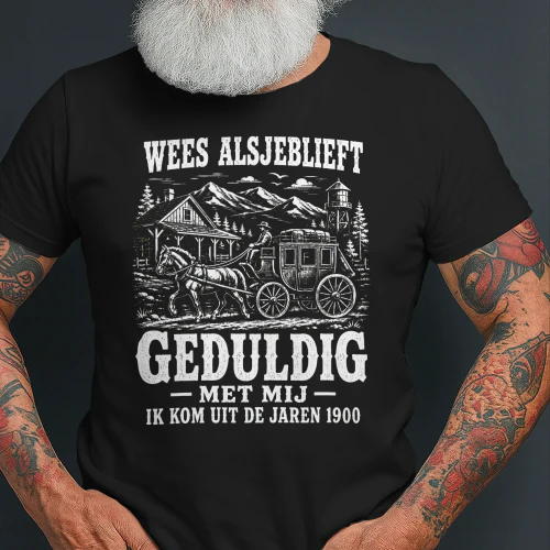 Heb Geduld Met Mij – Ik Kom Uit De Jaren 1900 T-shirt 🤠