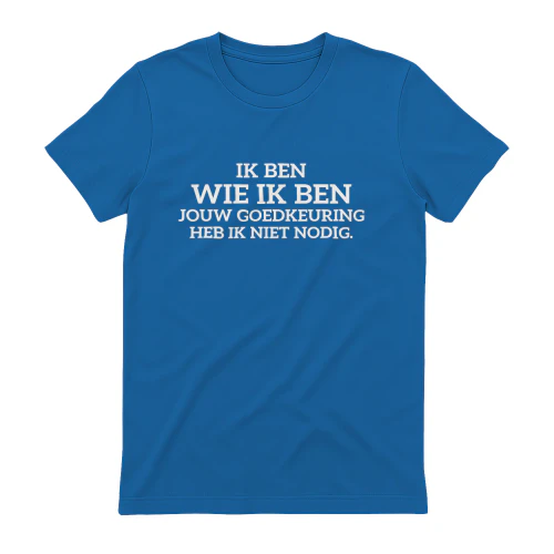 IK BEN WIE IK BEN JOUW GOEDKEURING HEB IK NIET NODIG.