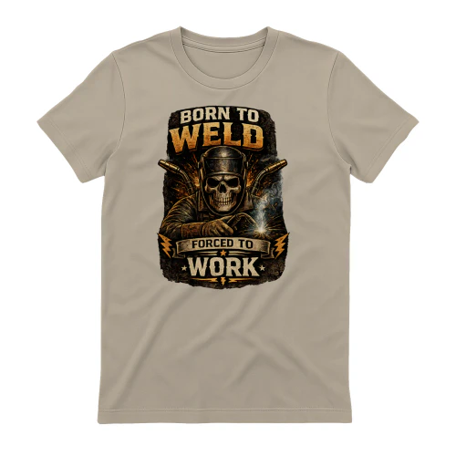 Born To Weld Forced To Work