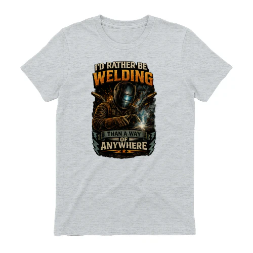 I'd Rather Be Welding Than Anywhere Else