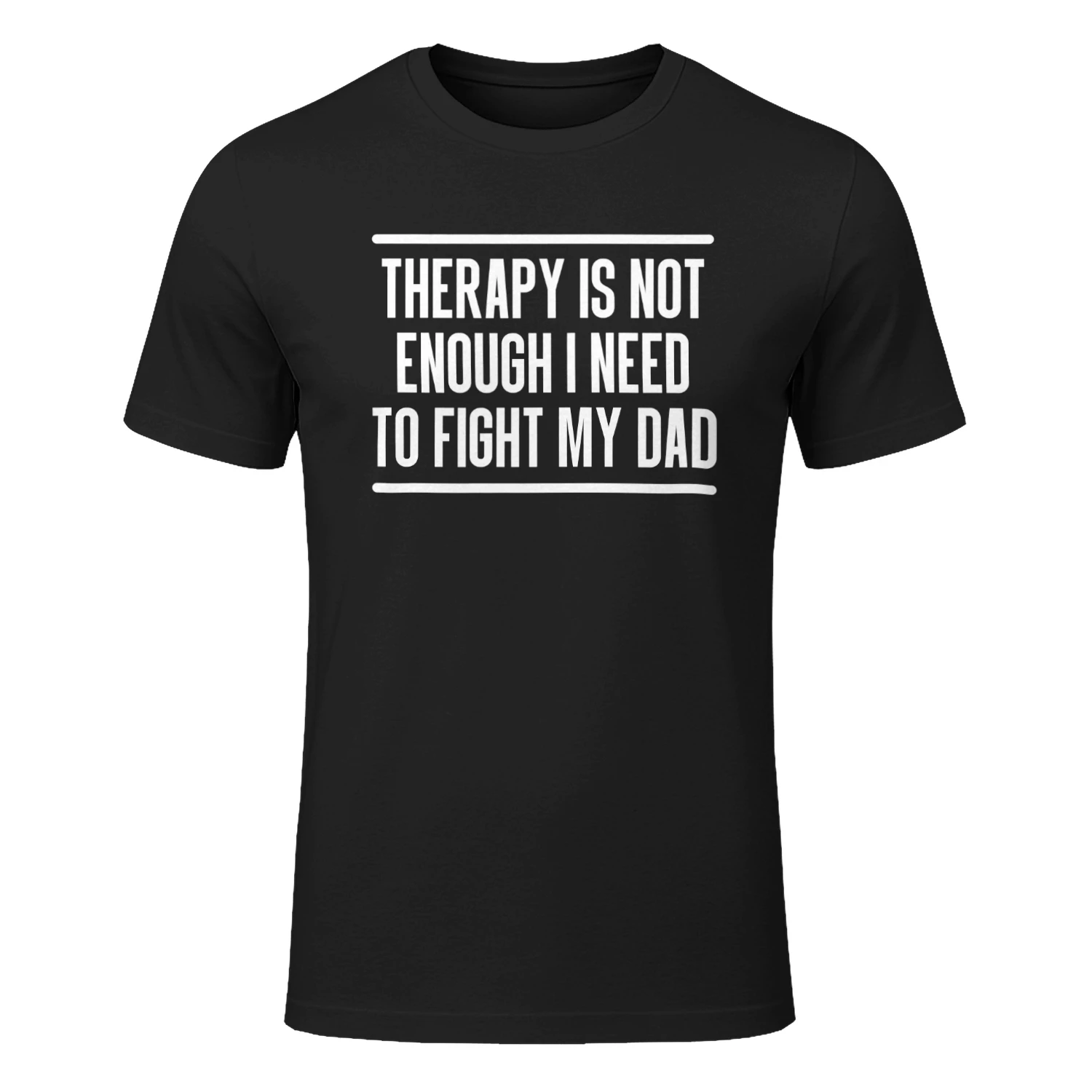 Therapy Is Not Enough I Need To Fight My Dad Funny Sarcastic Quote Shirt