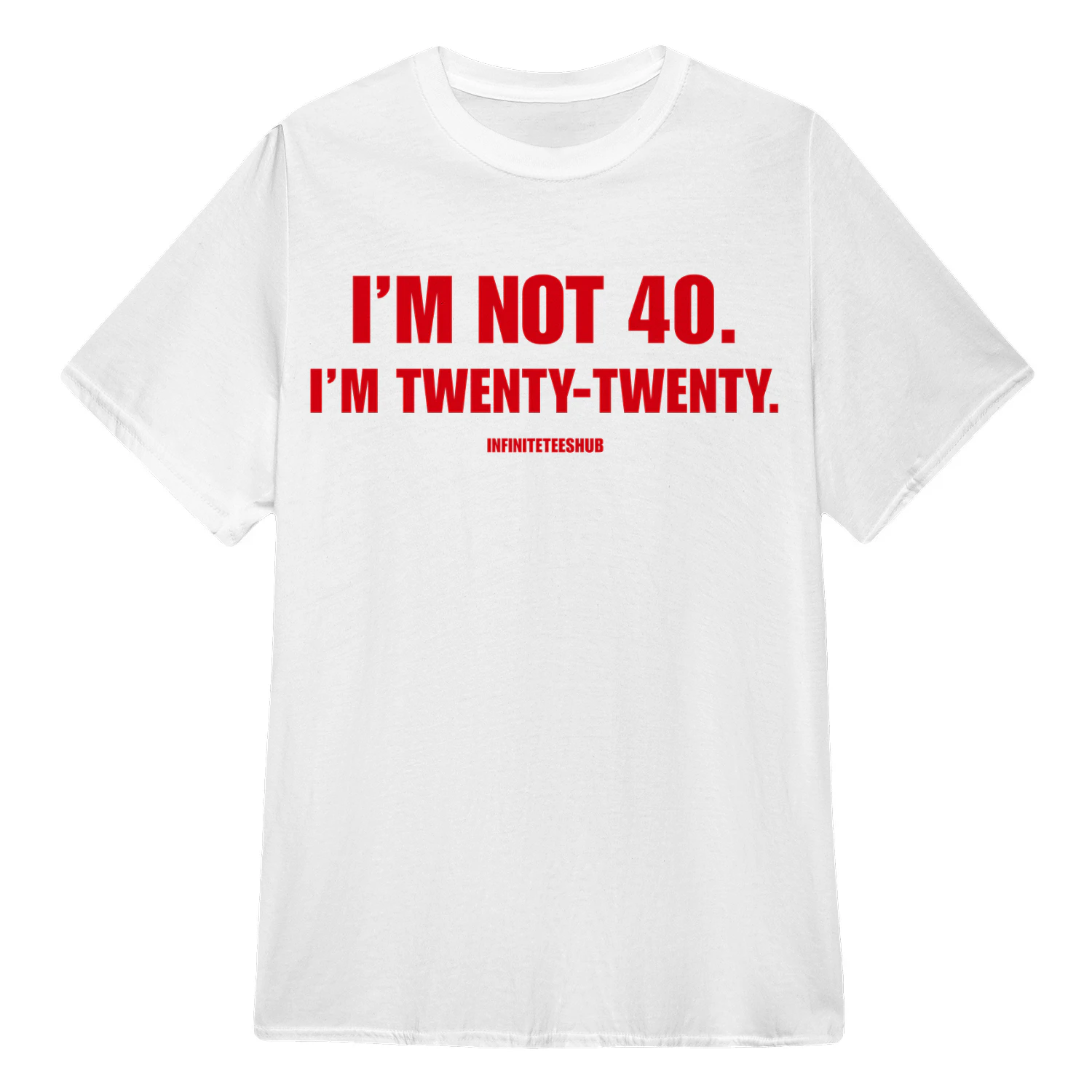 I'M NOT 40. I'M TWENTY-TWENTY. T-Shirt - LIMIT EDITION
