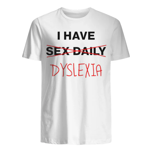 I HAVE DYSLEXIA T-Shirt - LIMIT EDITION