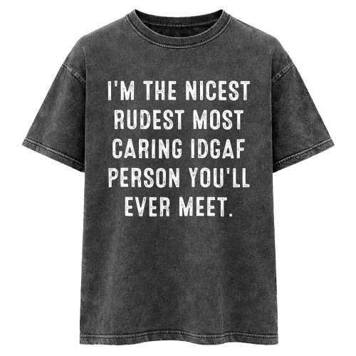 I'M THE NICEST RUDEST MOST CARING IDGAF PERSON YOU'LL EVER MEET. T-SHIRT