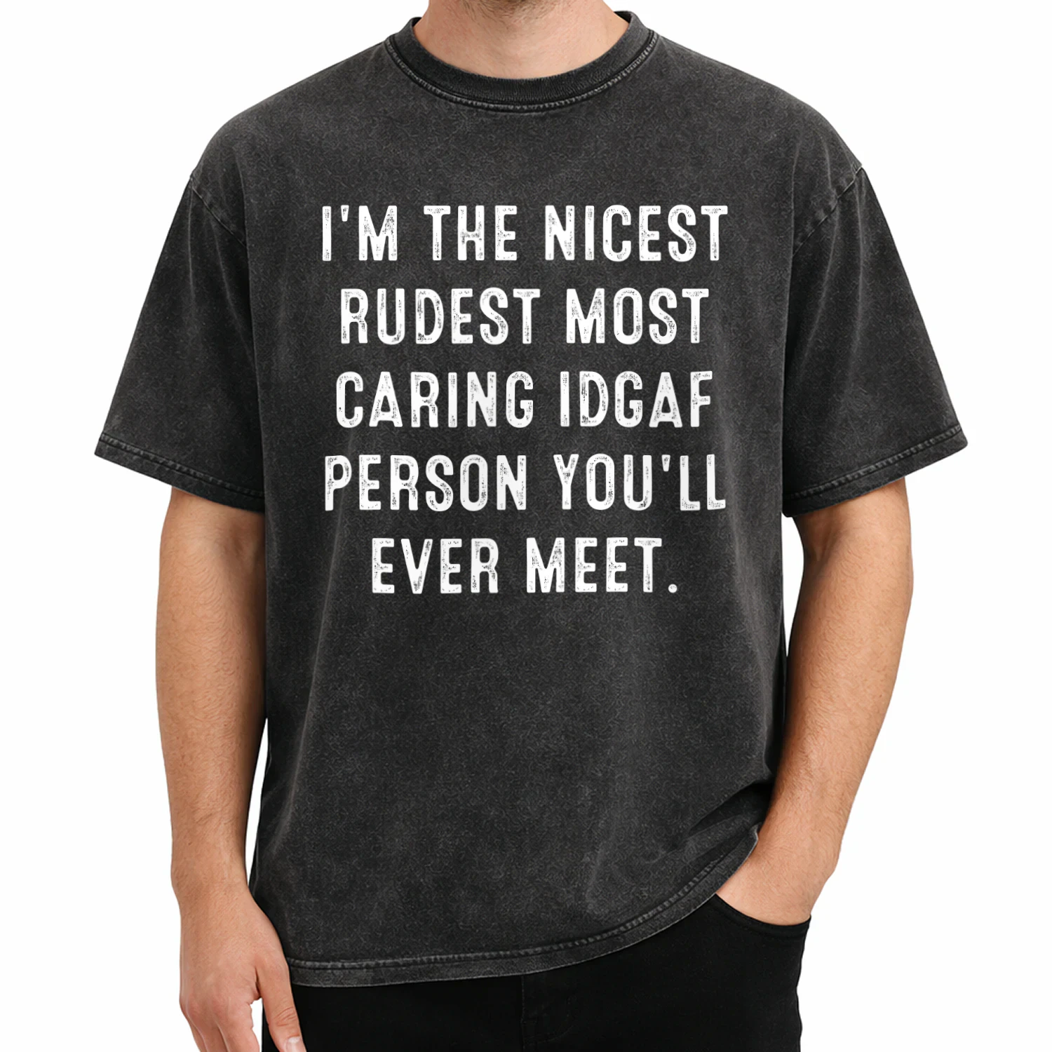I'M THE NICEST RUDEST MOST CARING IDGAF PERSON YOU'LL EVER MEET. T-SHIRT