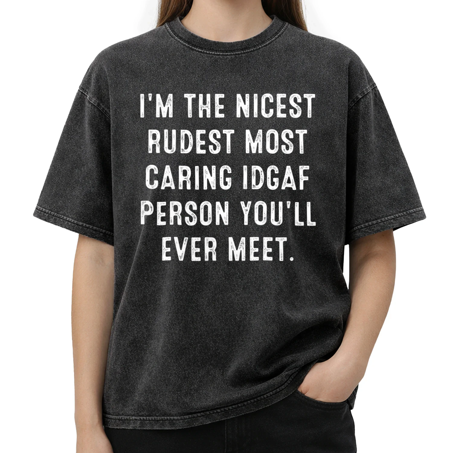 I'M THE NICEST RUDEST MOST CARING IDGAF PERSON YOU'LL EVER MEET. T-SHIRT
