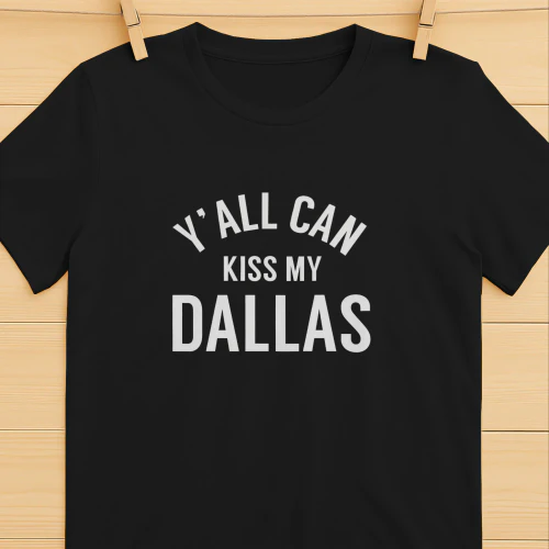 Y’all Can Kiss My Dallas shirt