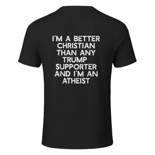 I'm A Better Christian Trump Supporters Atheist Meme SHIRT 