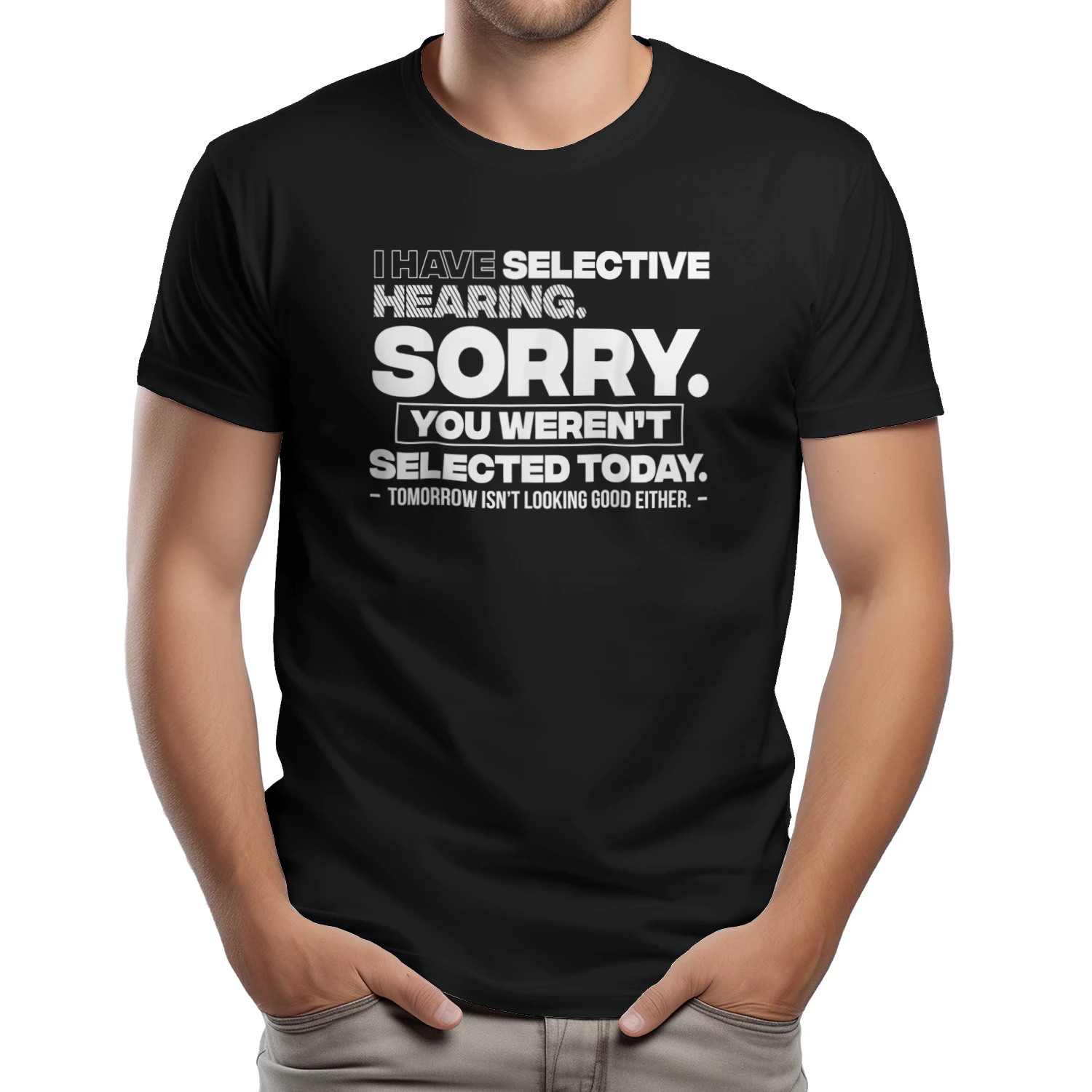 I Have Selective Hearing. Sorry! You Weren't Selected Today Shirt