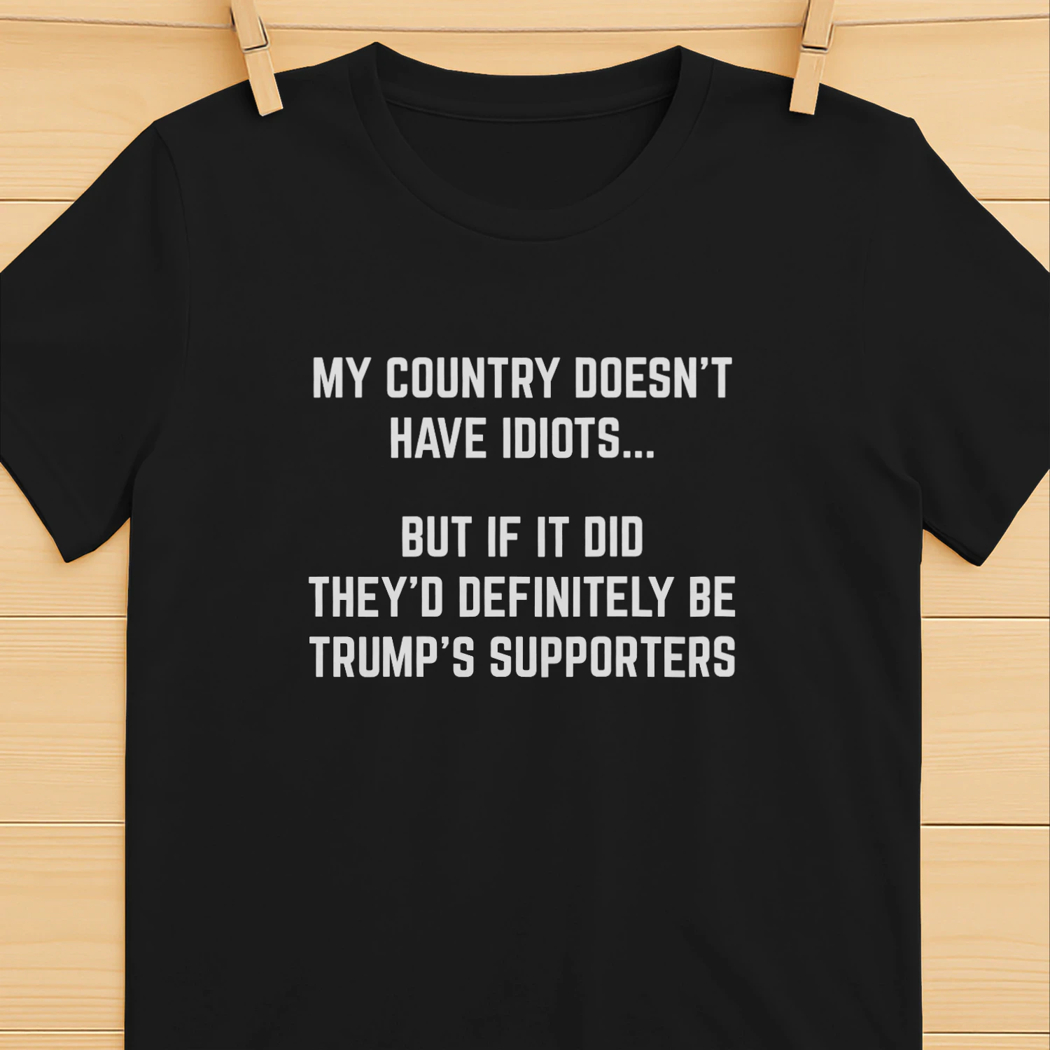 my country doesn't have idiots but if it did  they'd definitely be trump's suppporters