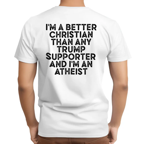 I'm A Better Christian Than Any Trump Supporter & I'm Atheis Tank Top shirt