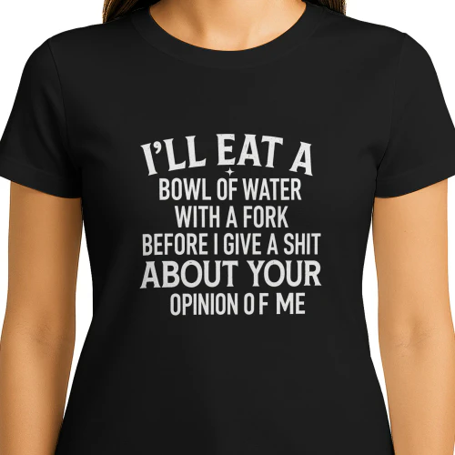 I'LL EAT A BOWL OF WATER WITH A FORK 