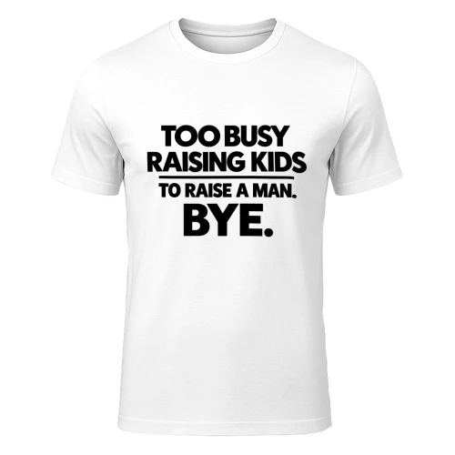 TOO Busy Raising kids to raise a man bye 